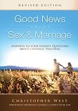 Good News About Sex and Marriage: Answers to Your Honest Questions About Catholic Teaching