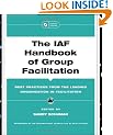 The IAF Handbook of Group Facilitation: Methods, Competencies, Issues, Foundations, and Resources (J-B International Association of Facilitators)