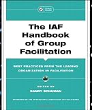 cover of The IAF Handbook of Group Facilitation: Best Practices from the Leading Organization in Facilitation (J-B International Association of Facilitators)
