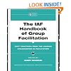 The IAF Handbook of Group Facilitation: Best Practices from the Leading Organization in Facilitation (J-B International Association of Facilitators)
