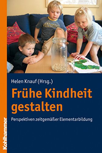Frühe Kindheit gestalten: Perspektiven zeitgemäßer Elementarbildung (German Edition)