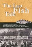 The Last Fish Tale: The Fate of the Atlantic and Survival in Gloucester, America's Oldest Fishing Port and Most Original Town