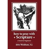 How To Pray With Scripture: A Book for Beginnersby John Wickham