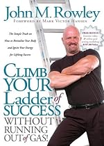 Climb Your Ladder of Success Without Running Out of Gas!: The Simple Truth on How to Revitalize Your Body and Ignite Your Energy for Lifelong Success