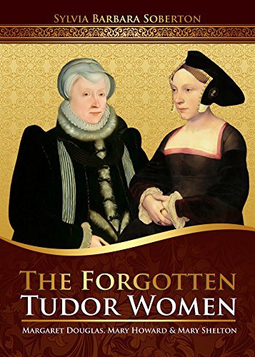 The Forgotten Tudor Women: Margaret Douglas, Mary Howard & Mary Shelton