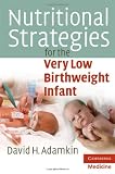 Nutritional Strategies for the Very Low Birthweight Infant (Cambridge Medicine)