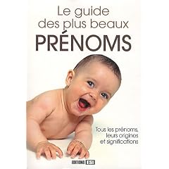 Le guide des plus beaux pr�noms : Tous les pr�noms, leurs origines et significations