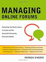 Managing Online Forums: Everything You Need to Know to Create and Run Successful Community Discussion Boards