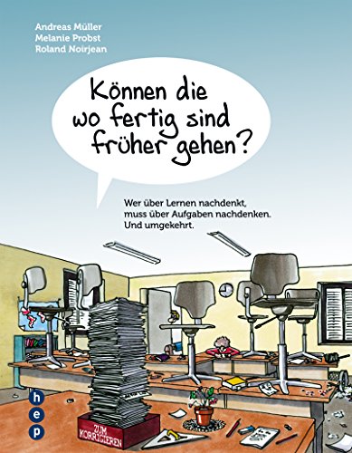 Können die wo fertig sind früher gehen?: Wer über Lernen nachdenkt, muss über Aufgaben nachdenken. Und umgekehrt. (German Edition)