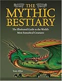 The mythic bestiary : the illustrated guide to the world's most fantastical creatures