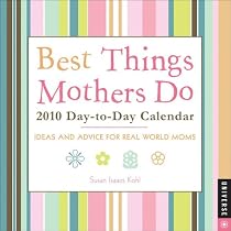 Best Things Mothers Do:Ideas and Advice for Real World Moms: 2010 Day-to-Day Calendar