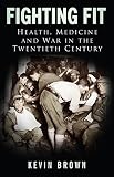 Fighting fit : health, medicine and war in the twentieth century