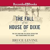 The Fall of the House of Dixie: The Civil War and the Social Revolution That Transformed the South | [Bruce Levine]