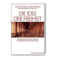 Die Idee der Freiheit: Eine Bibliothek von 111 Werken der liberalen Geistesgeschichte