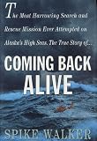 Coming Back Alive: The True Story of the Most Harrowing Search and Rescue Mission Ever Attempted on Alaska's High Seas