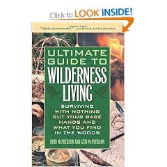 Ultimate Guide to Wilderness Living: Surviving with Nothing But Your Bare Hands and What You Find in the Woods