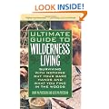 Ultimate Guide to Wilderness Living: Surviving with Nothing But Your Bare Hands and What You Find in the Woods