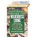 Ultimate Guide to Wilderness Living: Surviving With Nothing but Your Bare Hands and What You Find in the Woods