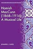 Hamish MacCunn (1868-1916) : a musical life