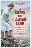 A green and pleasant land : how England's gardeners fought the Second World War