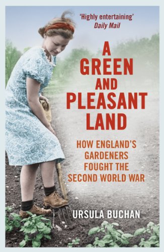 A Green and Pleasant Land: How England's Gardeners Fought the Second World War