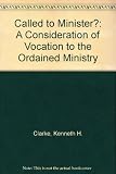 Called to minister? : a consideration of vocation to the ordained ministry