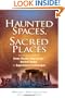 Haunted Spaces, Sacred Places: A Field Guide to Stone Circles, Crop Circles, Ancient Tombs, and Supernatural Landscapes