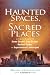 Haunted Spaces, Sacred Places: A Field Guide to Stone Circles, Crop Circles, Ancient Tombs, and Supernatural Landscapes Haunted Spaces, Sacred Places: A Field Guide to Stone Circles, Crop Circles, Ancient Tombs, and Supernatural Landscapes
