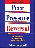 Peer Pressure Reversal: An Adult Guide to Developing a Responsible Child