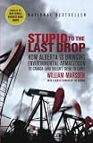 Stupid to the Last Drop: How Alberta Is Bringing Environmental Armageddon to Canada (And Doesn't Seem to Care)