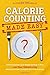 Calorie Counting Made Easy: A Proven System to Lose Weight and Keep It Off in Less Than 5 Minutes a Day (Without Exercise or Giving Up Your Favorite Foods)