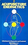 Acupuncture energetics : a workbook for diagnostics and treatment