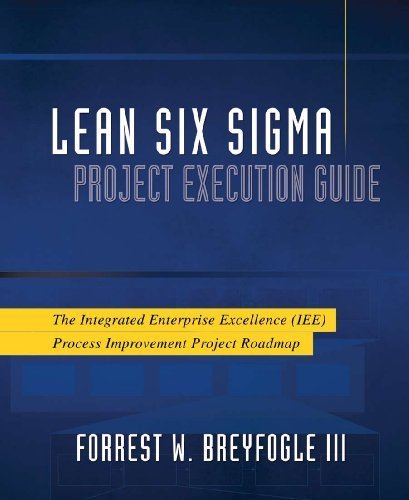 Lean Six Sigma Project Execution Guide: The Integrated Enterprise Excellence (IEE) Process Improvement Project Roadmap by Forrest W. Breyfogle III (2010-02-08)