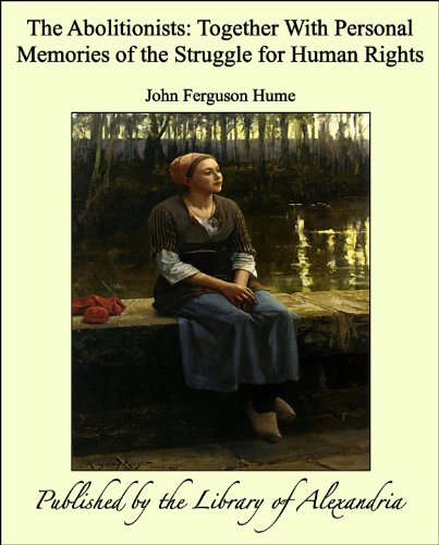 The Abolitionists Together With Personal Memories of the Struggle for Human Rights
