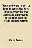 Album de Grard Jaffrs: Le Fou de Bassan, Mon Pays T'Attend, Nos Premires Annes, Le Beau Voyage, Au Creux de Ma Terre, Viens Dans Ma Maison-
