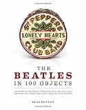 The Beatles in 100 objects : the story of the world's greatest rock and roll band through the items they used, created and inspired