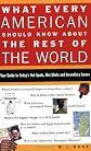 What Every American Should Know About the Rest of the World: Your Guide to Today's Hot Spots, Hot Shots and Incendiary Issues