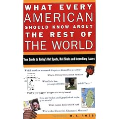 What Every American Should Know About the Rest of the World: Your Guide to Today's Hot Spots, Hot Shots, and Incendiary Issues