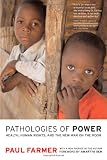 Pathologies of Power: Health, Human Rights, and the New War on the Poor, With a New Preface by the Author (California Series in Public Anthropology, 4)