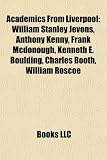 Produkt-Bild: Academics from Liverpool: William Stanley Jevons, Anthony Kenny, Frank McDonough, Kenneth E. Boulding, Charles Booth, William Roscoe