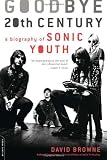 Goodbye 20th Century: A Biography of Sonic Youth