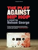 The Plot Against Hip Hop: A Novel