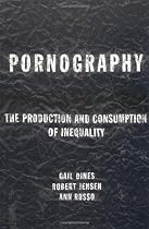 Pornography: The Production and Consumption of Inequality