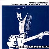 Too Dumb for NYC-Too Ugly for La
