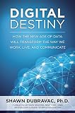 Digital Destiny: How the New Age of Data Will Transform the Way We Work, Live, and Communicate
