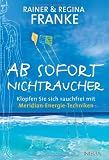 Ab sofort Nichtraucher: Klopfen Sie sich rauchfrei mit Meridian-Energie-Techniken - Rainer und Regina Franke