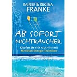 Ab sofort Nichtraucher: Klopfen Sie sich rauchfrei mit Meridian-Energie-Technikenvon "Rainer und Regina Franke"