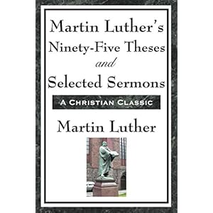 Martin Luther's Ninety-Five Theses and Selected Sermons