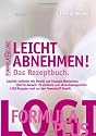 Leicht abnehmen! Das Rezeptbuch: Gewicht verlieren mit Eiwei&szlig; und Formula-Mahlzeiten. Und f&uuml;r danach: 70 einfache und abwechslungsreiche LOGI-Rezepte rund um den Powerstoff Eiwei&szlig;