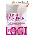 Leicht abnehmen! Das Rezeptbuch: Gewicht verlieren mit Eiwei� und Formula-Mahlzeiten. Und f�r danach: 70 einfache und abwechslungsreiche LOGI-Rezepte rund um den Powerstoff Eiwei�